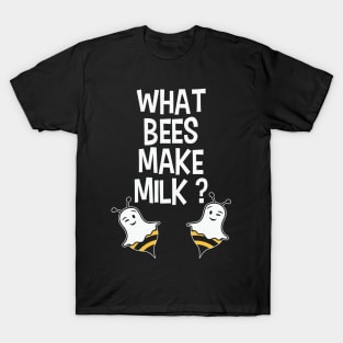 What ! Bees Makes Milk? T-Shirt